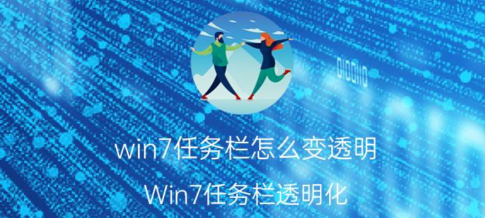 win7任务栏怎么变透明 Win7任务栏透明化